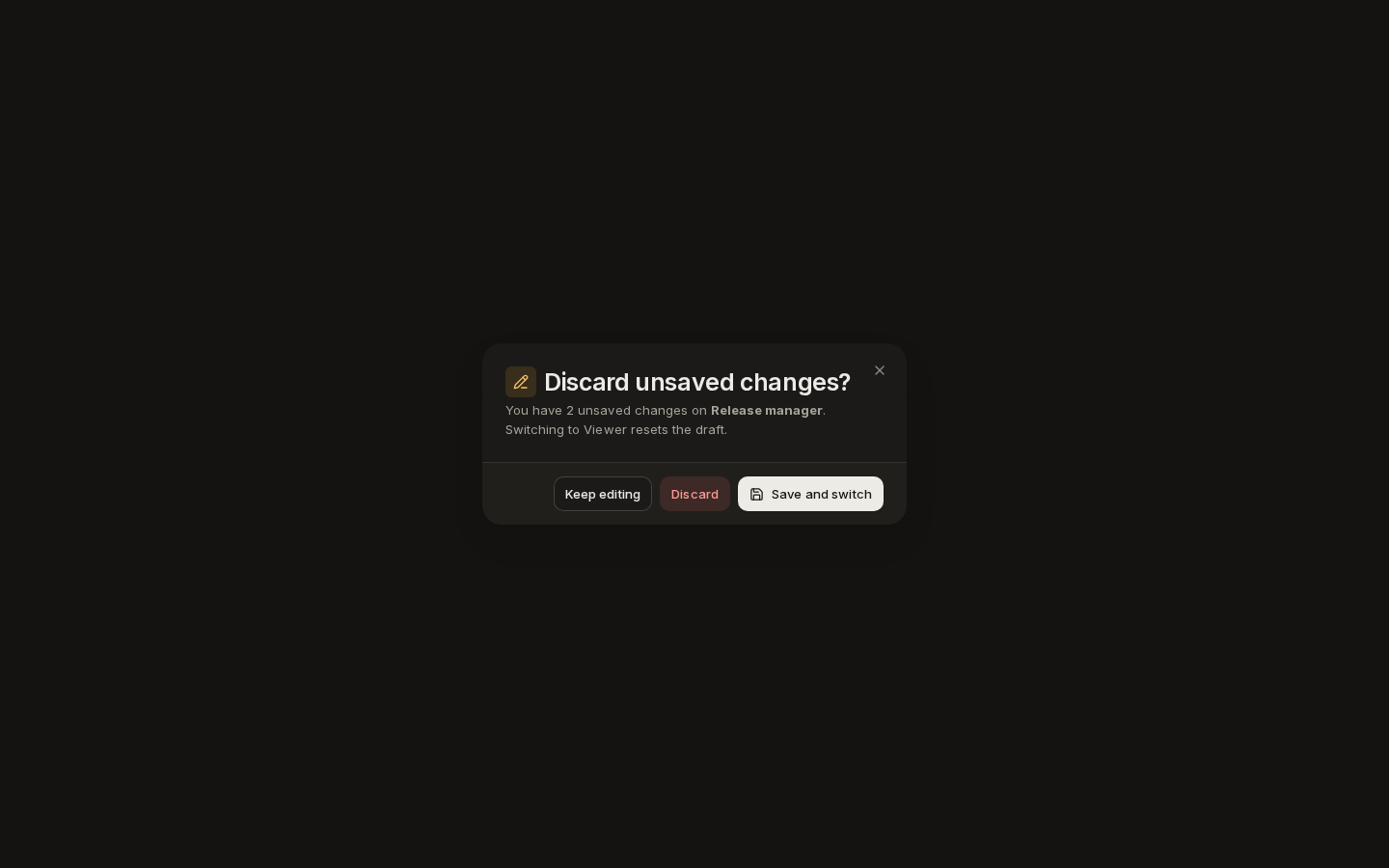 Discard unsaved changes? You have 2 unsaved changes on Release manager. Switching to Viewer resets the draft.